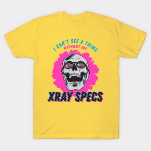 I Can't See a Thing Without My Xray Specs T-Shirt